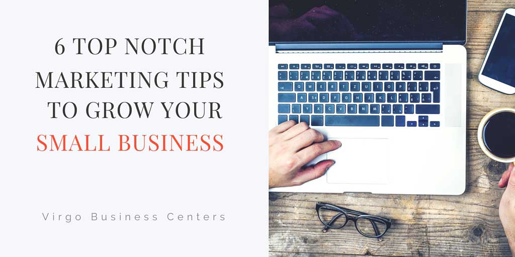 6 Top Notch Marketing Tips To Grow Your Small Business